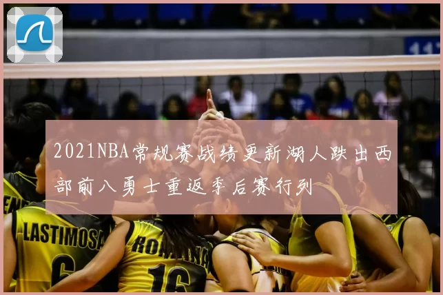 2021NBA常规赛战绩更新湖人跌出西部前八勇士重返季后赛行列