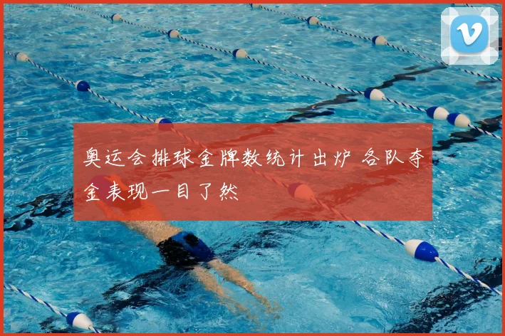 奥运会排球金牌数统计出炉 各队夺金表现一目了然