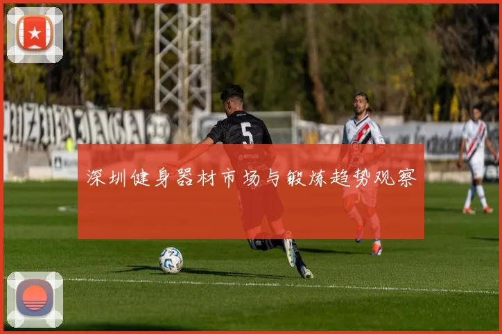 深圳健身器材市场与锻炼趋势观察