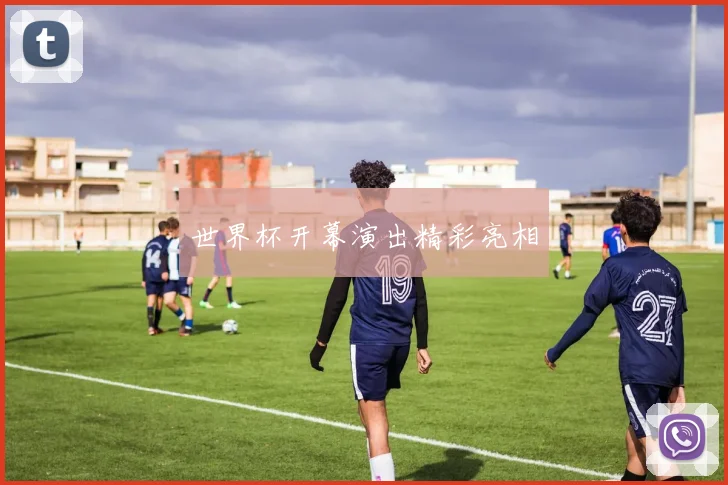 世界杯开幕演出精彩亮相