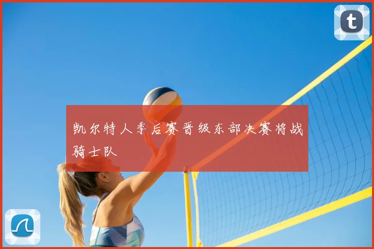凯尔特人季后赛晋级东部决赛将战骑士队