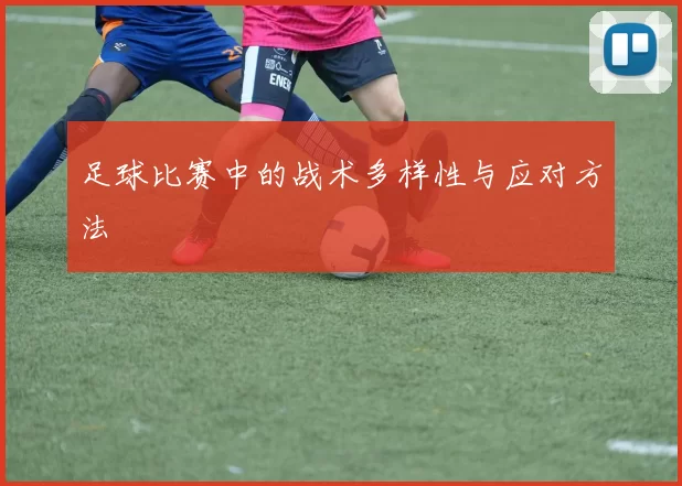 足球比赛中的战术多样性与应对方法