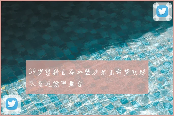 39岁哲科自荐加盟沙尔克希望助球队重返德甲舞台