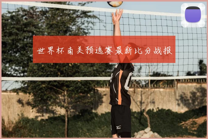 世界杯南美预选赛最新比分战报