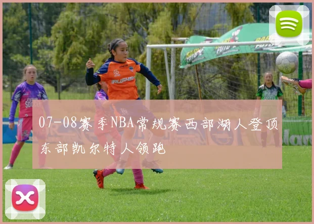 07-08赛季NBA常规赛西部湖人登顶东部凯尔特人领跑