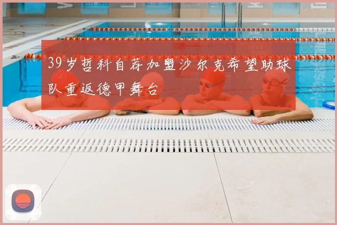 39岁哲科自荐加盟沙尔克希望助球队重返德甲舞台