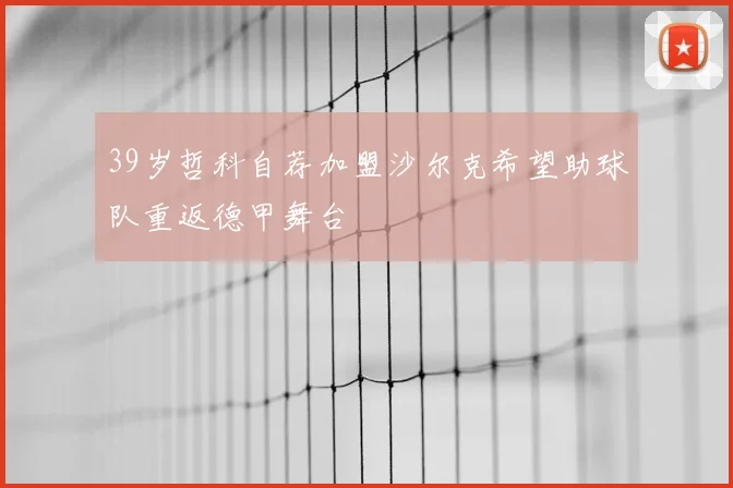 39岁哲科自荐加盟沙尔克希望助球队重返德甲舞台