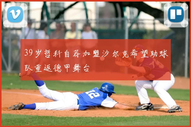 39岁哲科自荐加盟沙尔克希望助球队重返德甲舞台