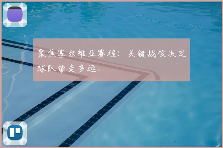 聚焦塞尔维亚赛程:关键战役决定球队能走多远。