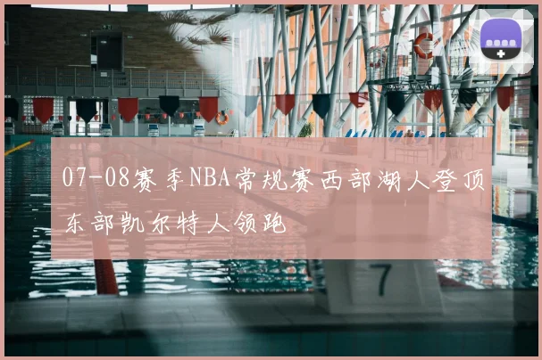 07-08赛季NBA常规赛西部湖人登顶东部凯尔特人领跑